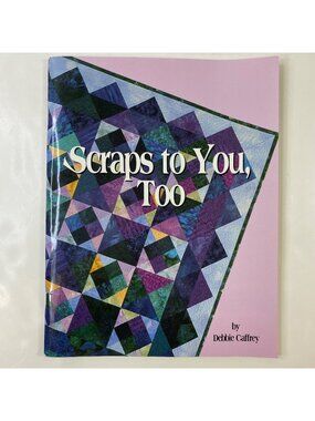 Scraps To You Too By Debbie Caffrey Quilting Pattern Book